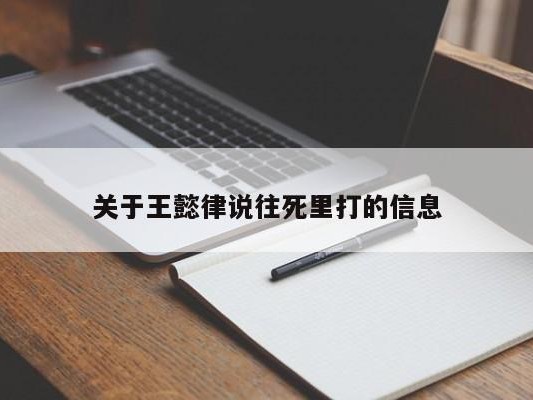 关于王懿律说往死里打的信息